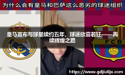 皇马宣布与球星续约五年，球迷欣喜若狂——再续辉煌之路