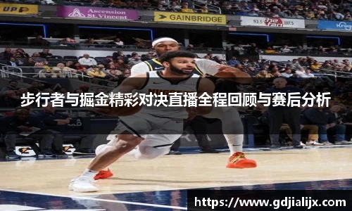 步行者与掘金精彩对决直播全程回顾与赛后分析