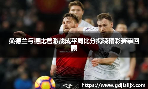 桑德兰与德比君激战成平局比分揭晓精彩赛事回顾