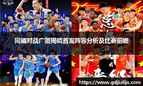 同曦对战广厦揭晓首发阵容分析及比赛前瞻