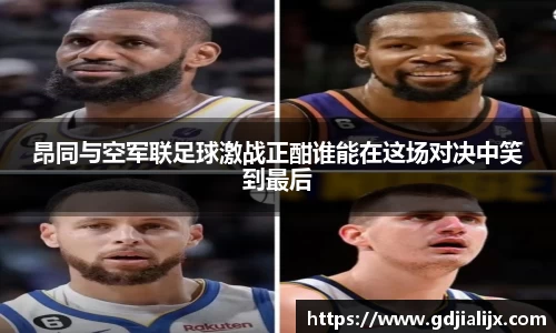 昂同与空军联足球激战正酣谁能在这场对决中笑到最后