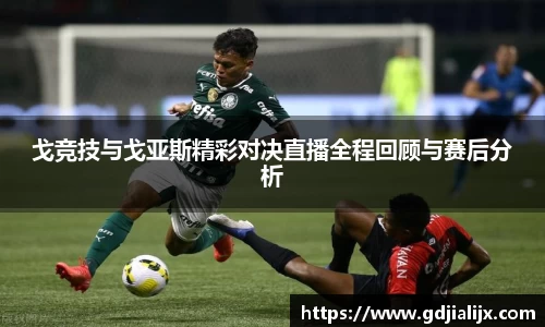 戈竞技与戈亚斯精彩对决直播全程回顾与赛后分析