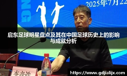 启东足球明星盘点及其在中国足球历史上的影响与成就分析